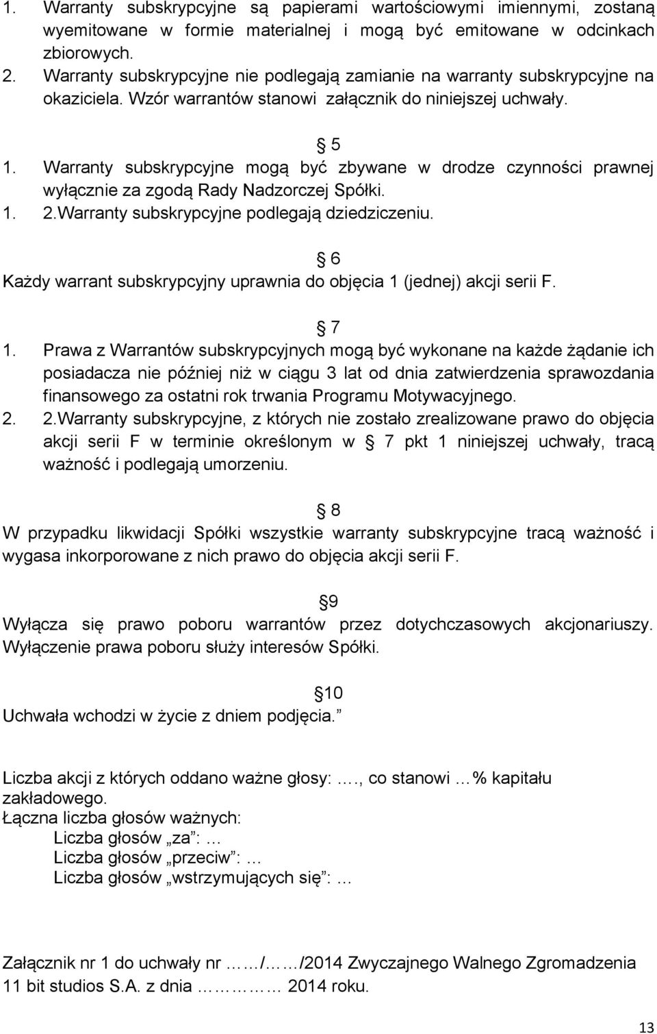 Warranty subskrypcyjne mogą być zbywane w drodze czynności prawnej wyłącznie za zgodą Rady Nadzorczej Spółki. 1. 2.Warranty subskrypcyjne podlegają dziedziczeniu.