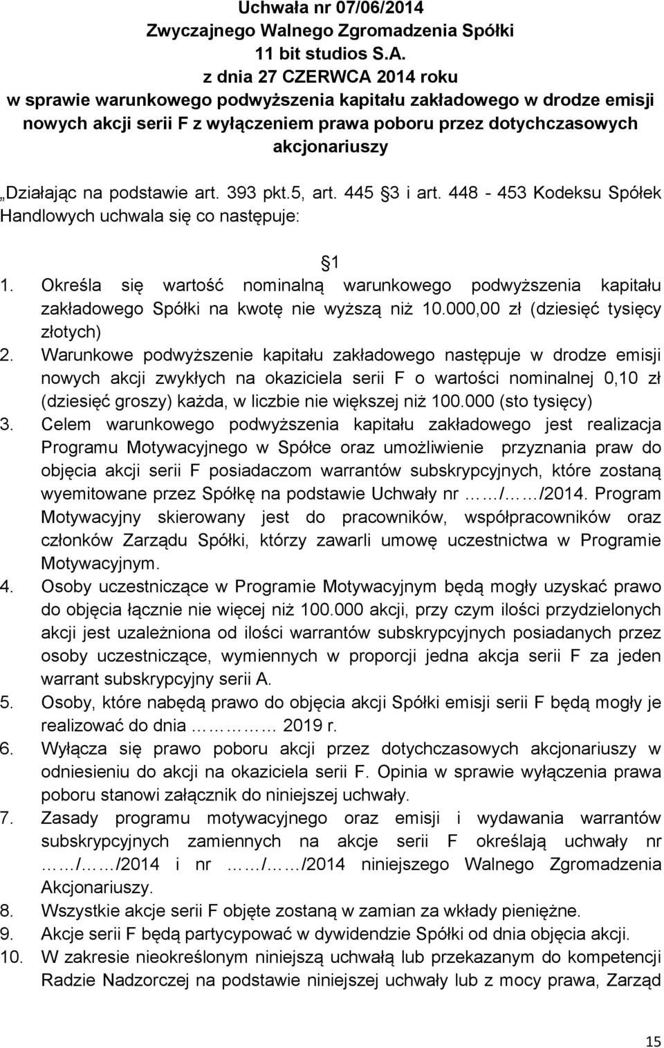 Określa się wartość nominalną warunkowego podwyższenia kapitału zakładowego Spółki na kwotę nie wyższą niż 10.000,00 zł (dziesięć tysięcy złotych) 2.