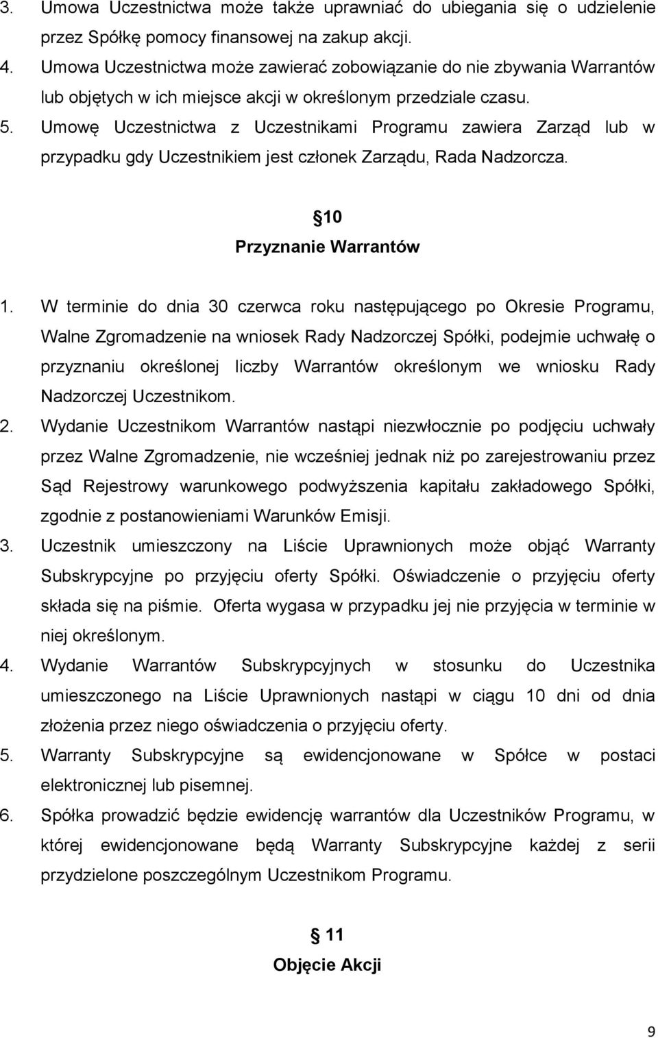 Umowę Uczestnictwa z Uczestnikami Programu zawiera Zarząd lub w przypadku gdy Uczestnikiem jest członek Zarządu, Rada Nadzorcza. 10 Przyznanie Warrantów 1.