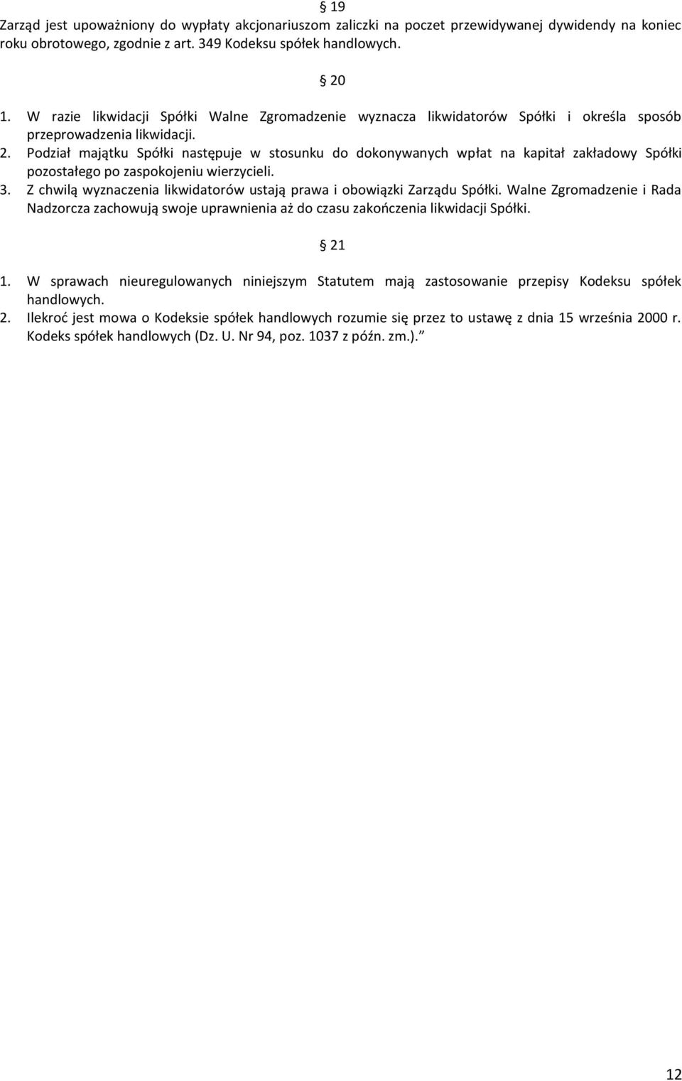 Podział majątku Spółki następuje w stosunku do dokonywanych wpłat na kapitał zakładowy Spółki pozostałego po zaspokojeniu wierzycieli. 3.