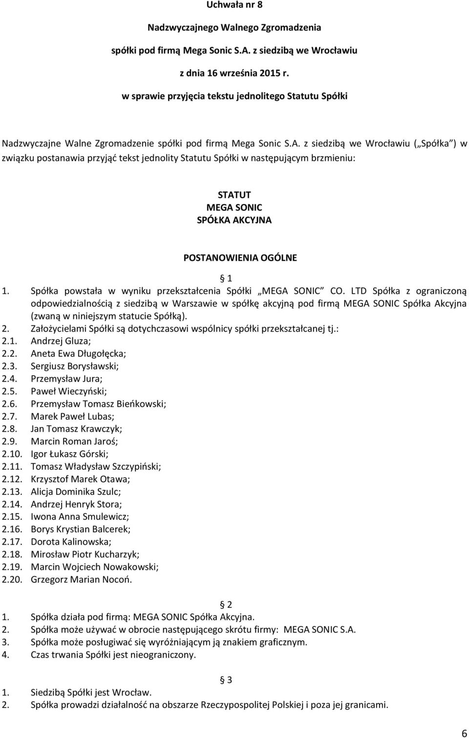 LTD Spółka z ograniczoną odpowiedzialnością z siedzibą w Warszawie w spółkę akcyjną pod firmą MEGA SONIC Spółka Akcyjna (zwaną w niniejszym statucie Spółką). 2.