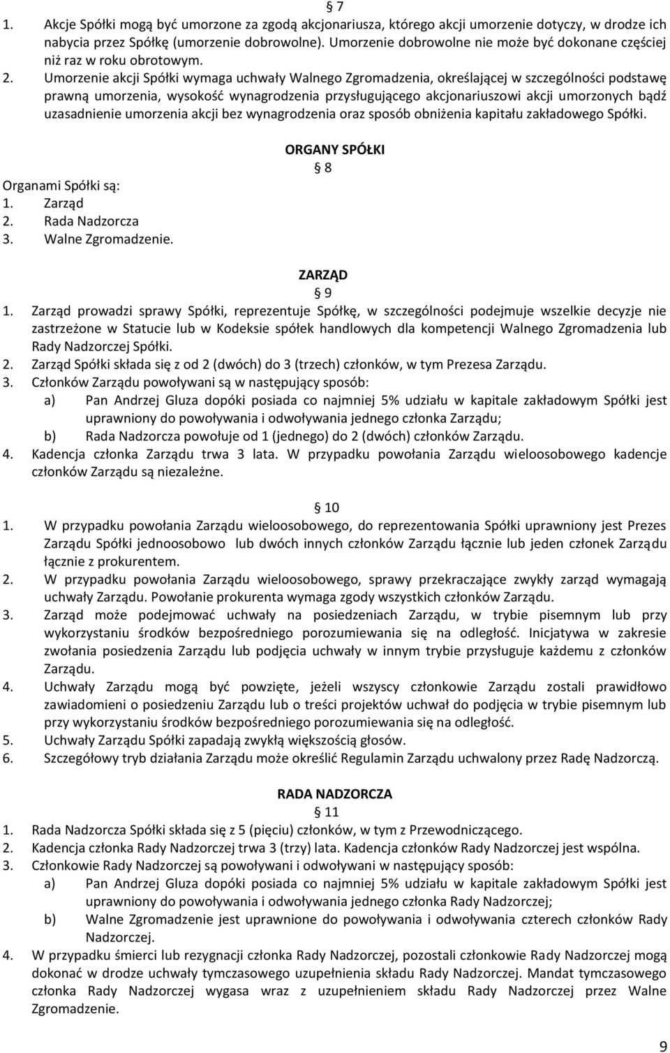 Umorzenie akcji Spółki wymaga uchwały Walnego Zgromadzenia, określającej w szczególności podstawę prawną umorzenia, wysokość wynagrodzenia przysługującego akcjonariuszowi akcji umorzonych bądź