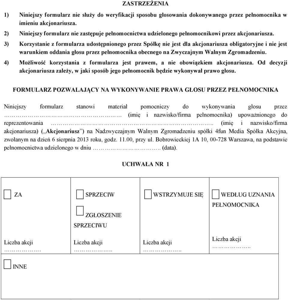 3) Korzystanie z formularza udostępnionego przez Spółkę nie jest dla akcjonariusza obligatoryjne i nie jest warunkiem oddania głosu przez pełnomocnika obecnego na Zwyczajnym Walnym Zgromadzeniu.