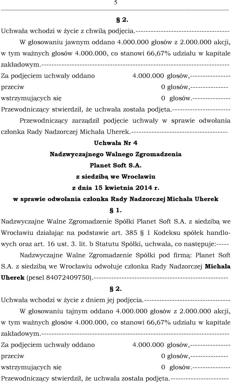 -------------------------------------- Uchwała Nr 4 w sprawie odwołania członka Rady Nadzorczej Michała Uherek Nadzwyczajne Walne Zgromadzenie Spółki z siedzibą we Wrocławiu działając na podstawie