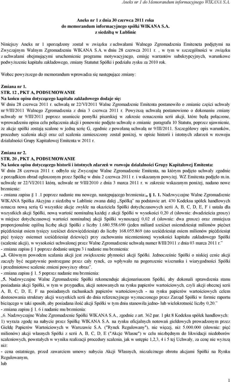 , w tym w szczególności w związku z uchwałami obejmującymi uruchomienie programu motywacyjnego, emisję warrantów subskrypcyjnych, warunkowe podwyższenie kapitału zakładowego, zmiany Statutut Spółki i