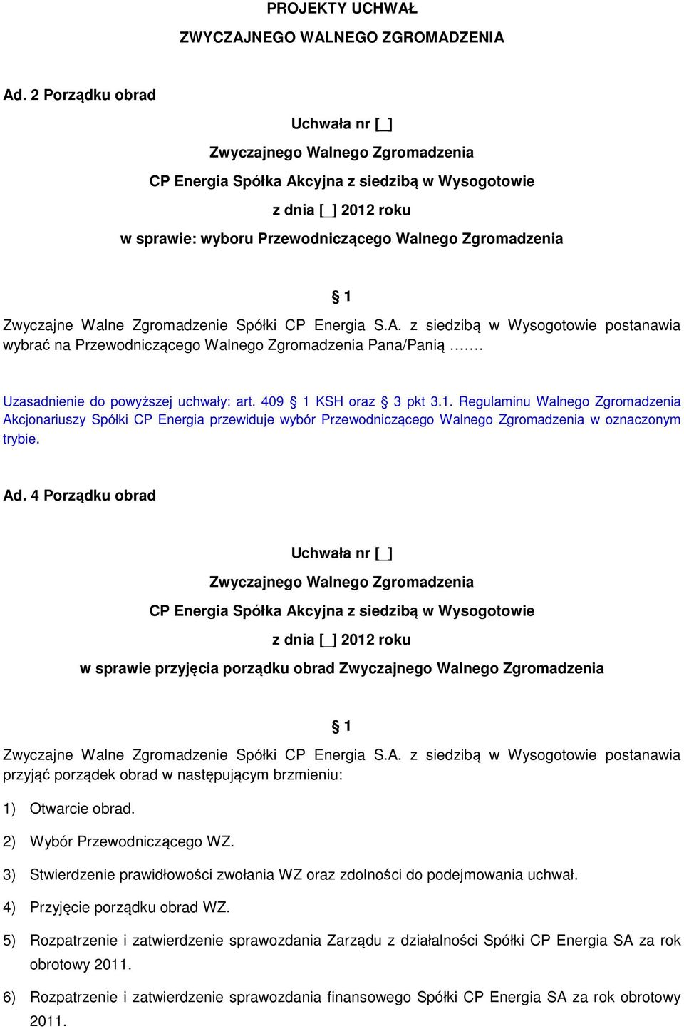 Regulaminu Walnego Zgromadzenia Akcjonariuszy Spółki CP Energia przewiduje wybór Przewodniczącego Walnego Zgromadzenia w oznaczonym trybie. Ad.