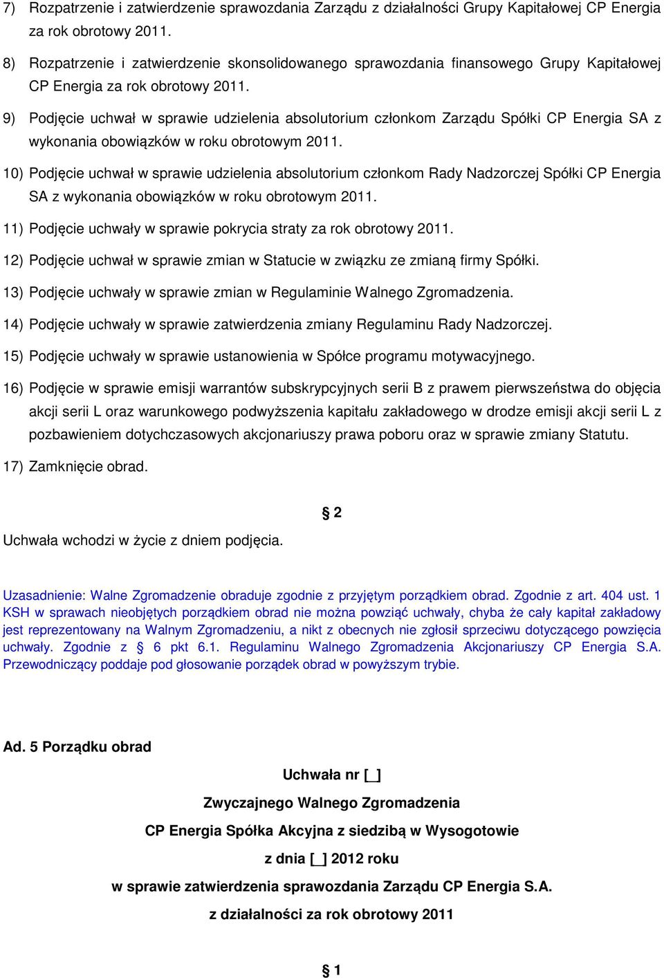 9) Podjęcie uchwał w sprawie udzielenia absolutorium członkom Zarządu Spółki CP Energia SA z wykonania obowiązków w roku obrotowym 2011.