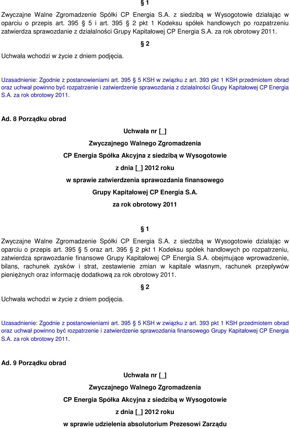 395 5 KSH w związku z art. 393 pkt 1 KSH przedmiotem obrad oraz uchwał powinno być rozpatrzenie i zatwierdzenie sprawozdania z działalności Grupy Kapitałowej CP Energia S.A. za rok obrotowy 2011. Ad.