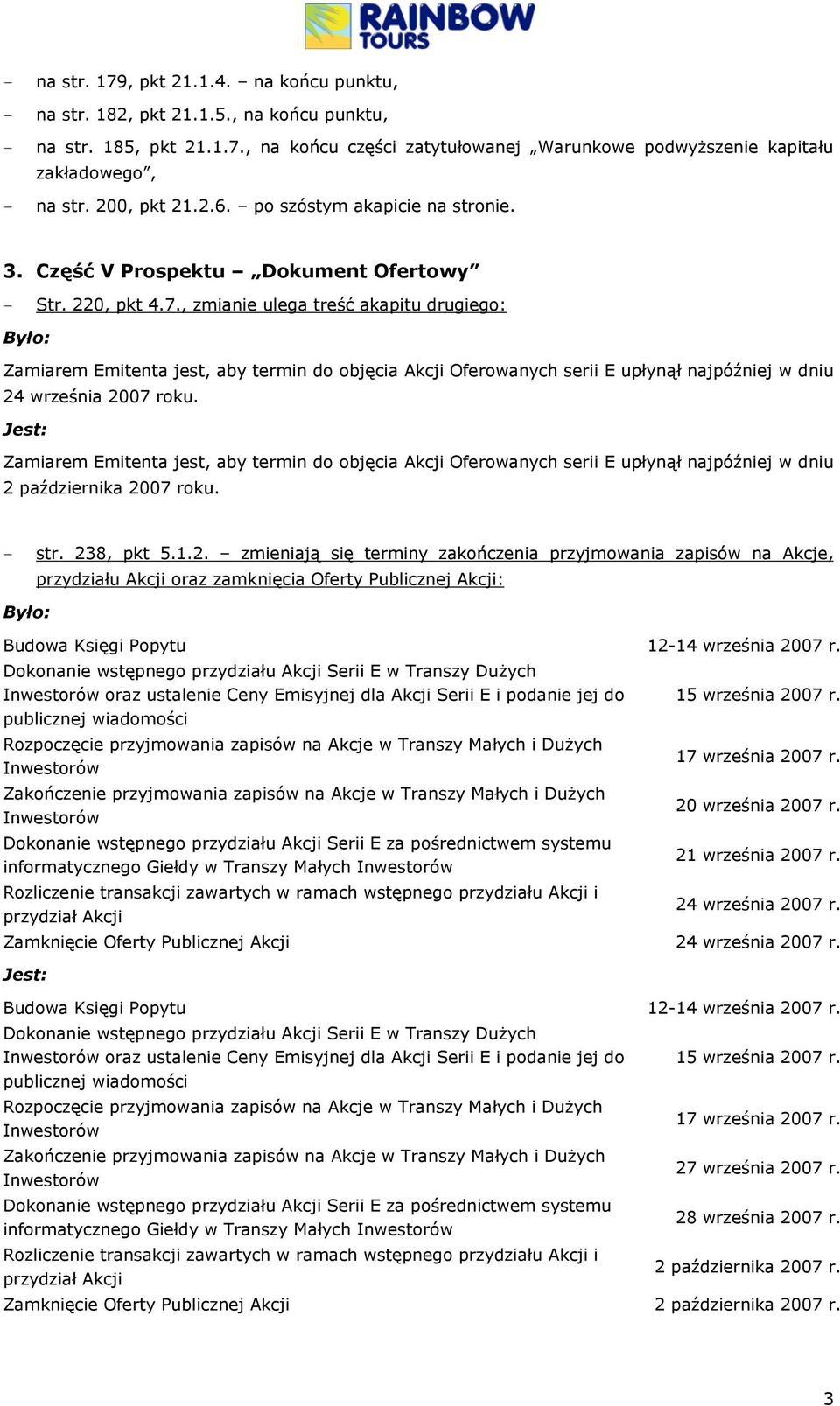 , zmianie ulega treść akapitu drugiego: Zamiarem Emitenta jest, aby termin do objęcia Akcji Oferowanych serii E upłynął najpóźniej w dniu 24 września 2007 roku.