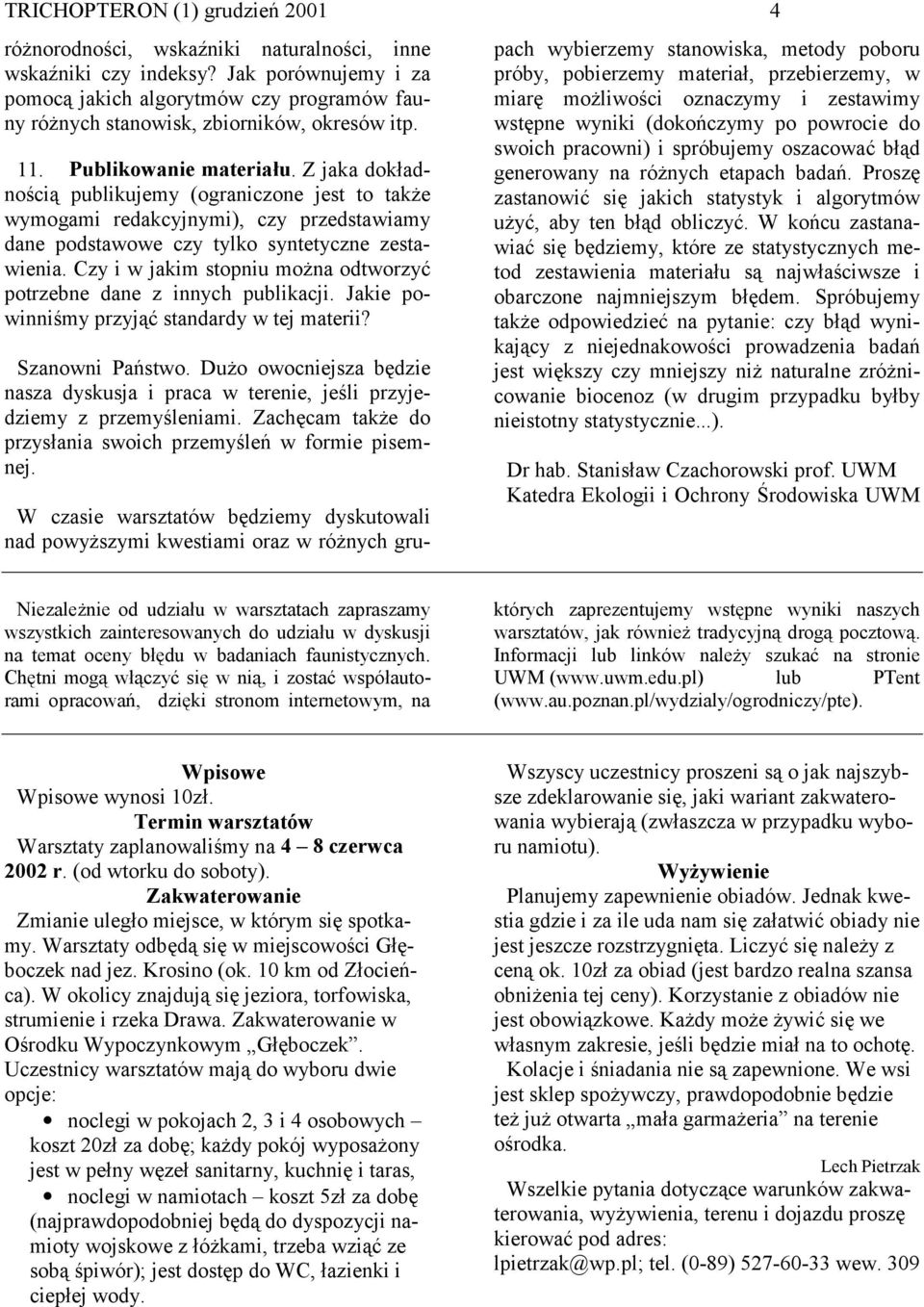 Z jaka dokładnością publikujemy (ograniczone jest to także wymogami redakcyjnymi), czy przedstawiamy dane podstawowe czy tylko syntetyczne zestawienia.