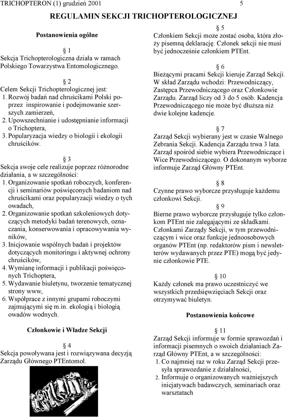 Upowszechnianie i udostępnianie informacji o Trichoptera, 3. Popularyzacja wiedzy o biologii i ekologii chruścików. 3 Sekcja swoje cele realizuje poprzez różnorodne działania, a w szczególności: 1.