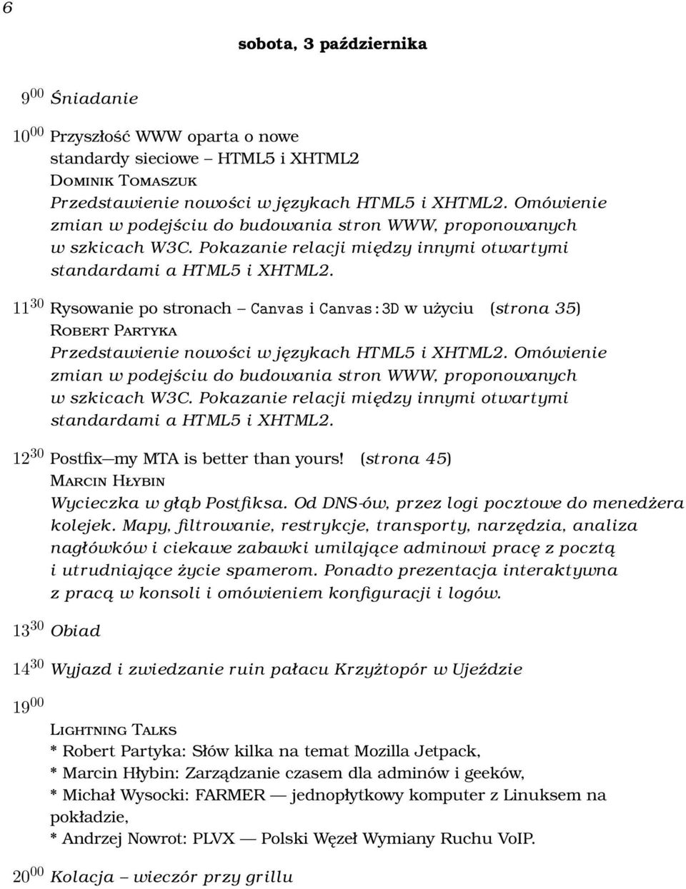 11 30 Rysowanie po stronach Canvas i Canvas:3D w użyciu (strona 35) Robert Partyka Przedstawienie nowości w językach HTML5 i XHTML2.  12 30 Postfix my MTA is better than yours!