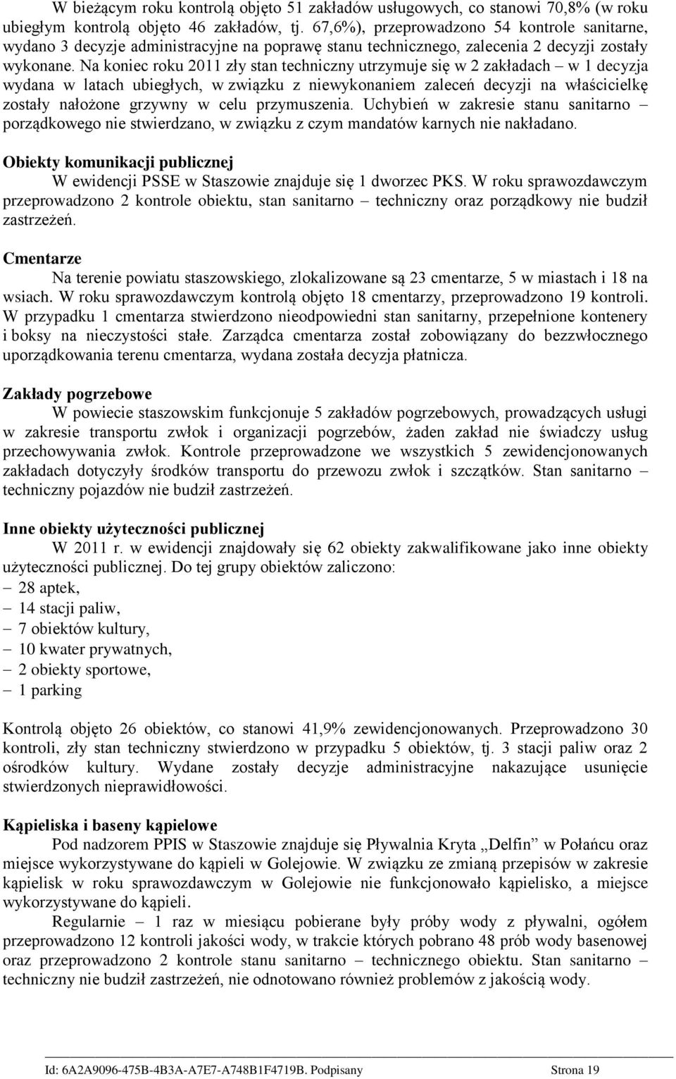 Na koniec roku 2011 zły stan techniczny utrzymuje się w 2 zakładach w 1 decyzja wydana w latach ubiegłych, w związku z niewykonaniem zaleceń decyzji na właścicielkę zostały nałożone grzywny w celu