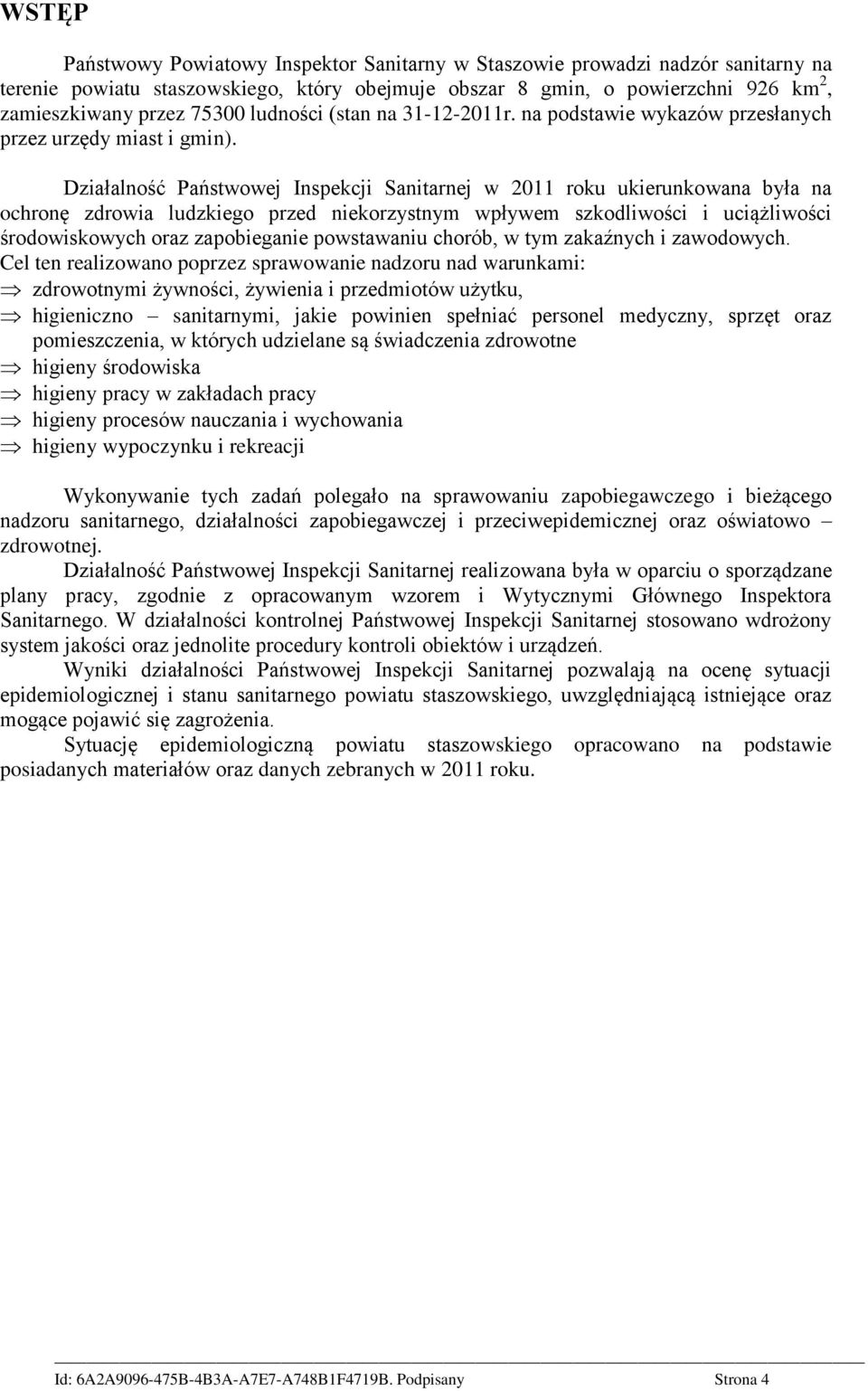 Działalność Państwowej Inspekcji Sanitarnej w 2011 roku ukierunkowana była na ochronę zdrowia ludzkiego przed niekorzystnym wpływem szkodliwości i uciążliwości środowiskowych oraz zapobieganie