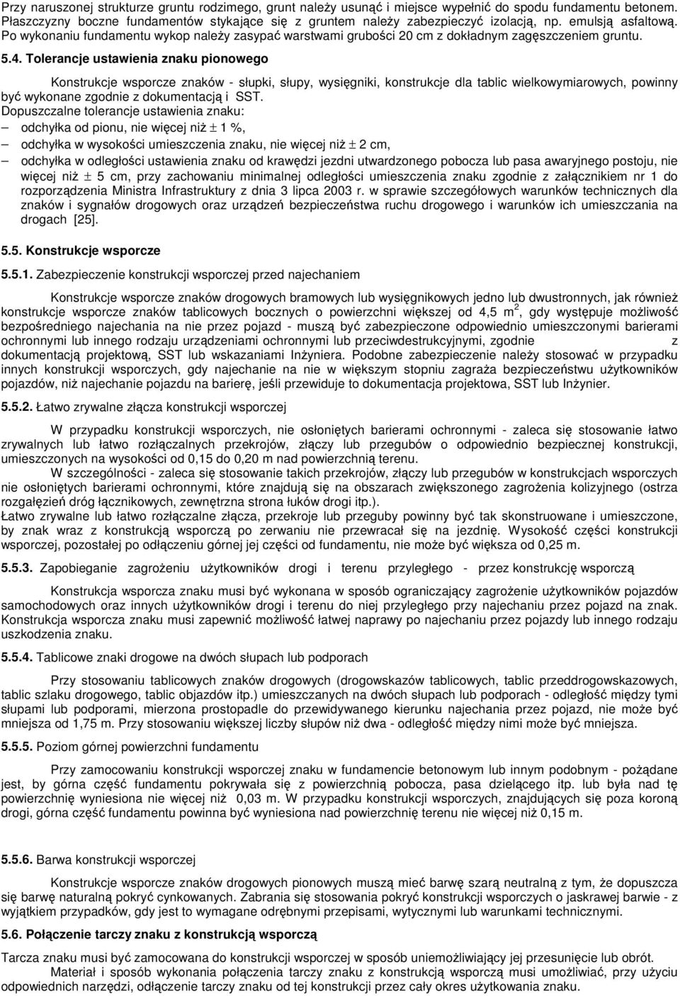 Tolerancje ustawienia znaku pionowego Konstrukcje wsporcze znaków - słupki, słupy, wysigniki, konstrukcje dla tablic wielkowymiarowych, powinny by wykonane zgodnie z dokumentacj i SST.
