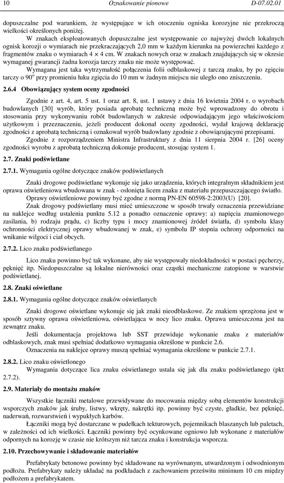 o wymiarach 4 4 cm. W znakach nowych oraz w znakach znajdujących się w okresie wymaganej gwarancji żadna korozja tarczy znaku nie może występować.