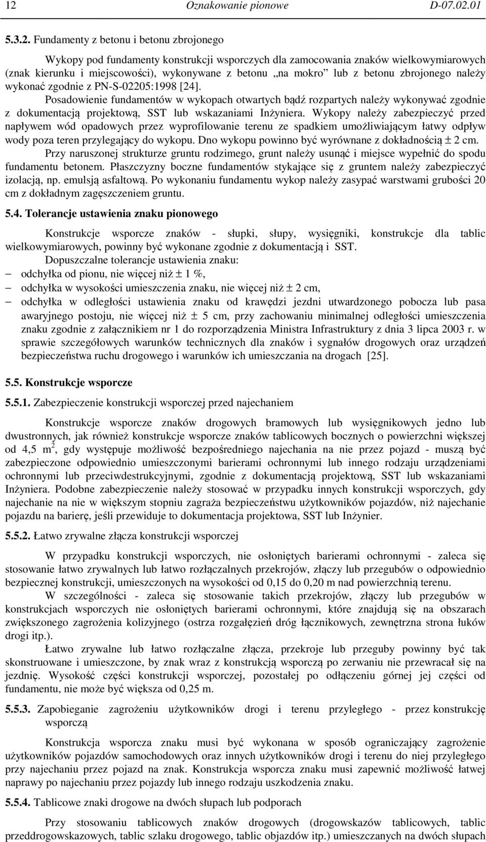 Posadowienie fundamentów w wykopach otwartych bądź rozpartych należy wykonywać zgodnie z dokumentacją projektową, SST lub wskazaniami Inżyniera.