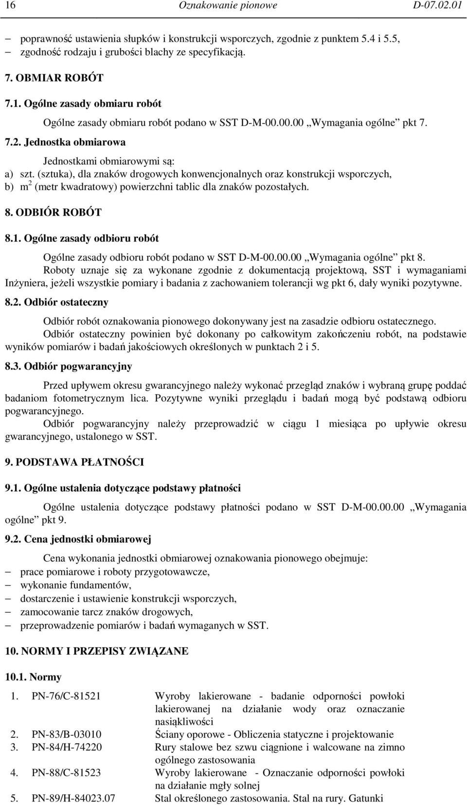 (sztuka), dla znaków drogowych konwencjonalnych oraz konstrukcji wsporczych, b) m 2 (metr kwadratowy) powierzchni tablic dla znaków pozostałych. 8. ODBIÓR ROBÓT 8.1.