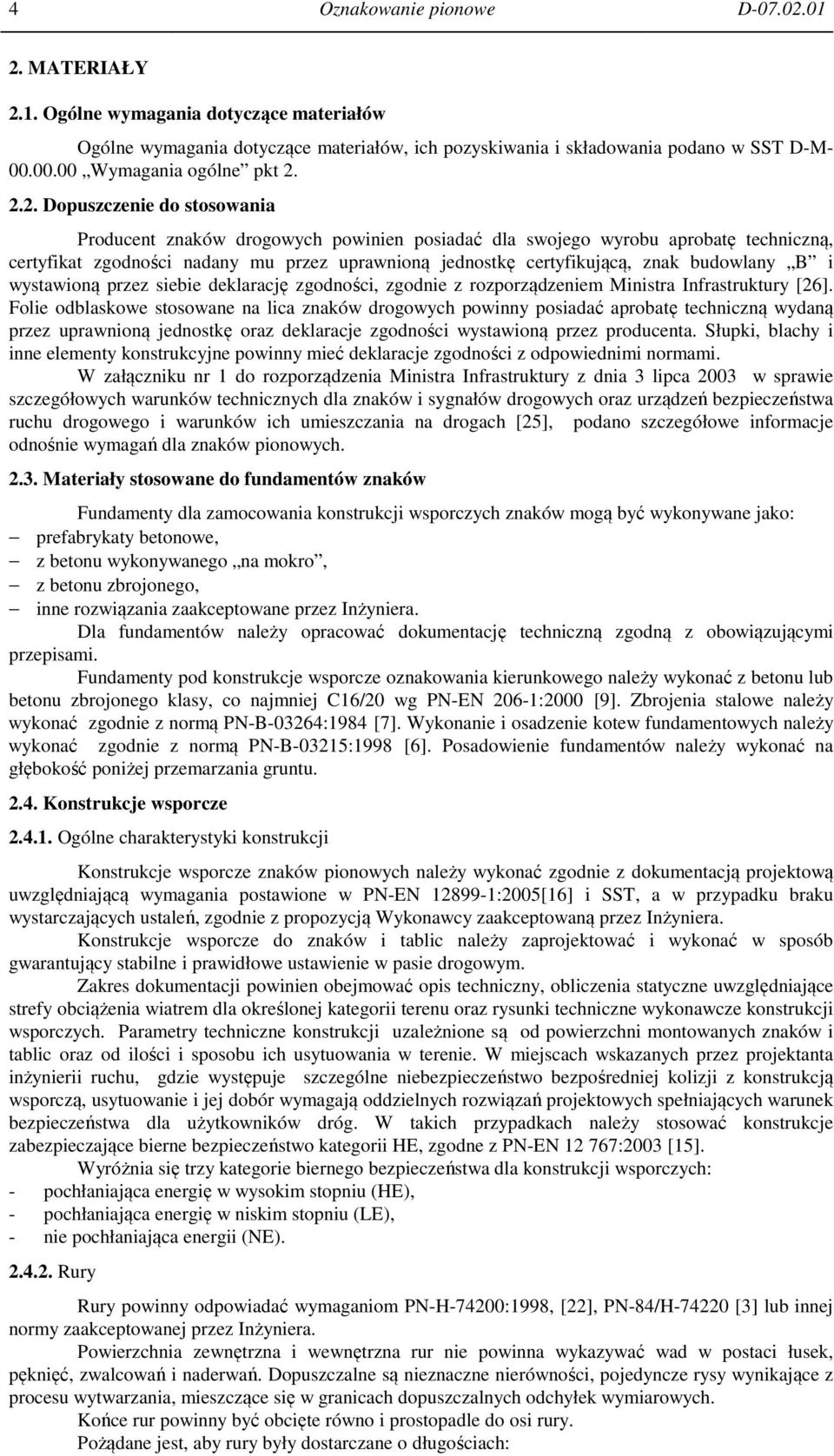 2.2. Dopuszczenie do stosowania Producent znaków drogowych powinien posiadać dla swojego wyrobu aprobatę techniczną, certyfikat zgodności nadany mu przez uprawnioną jednostkę certyfikującą, znak
