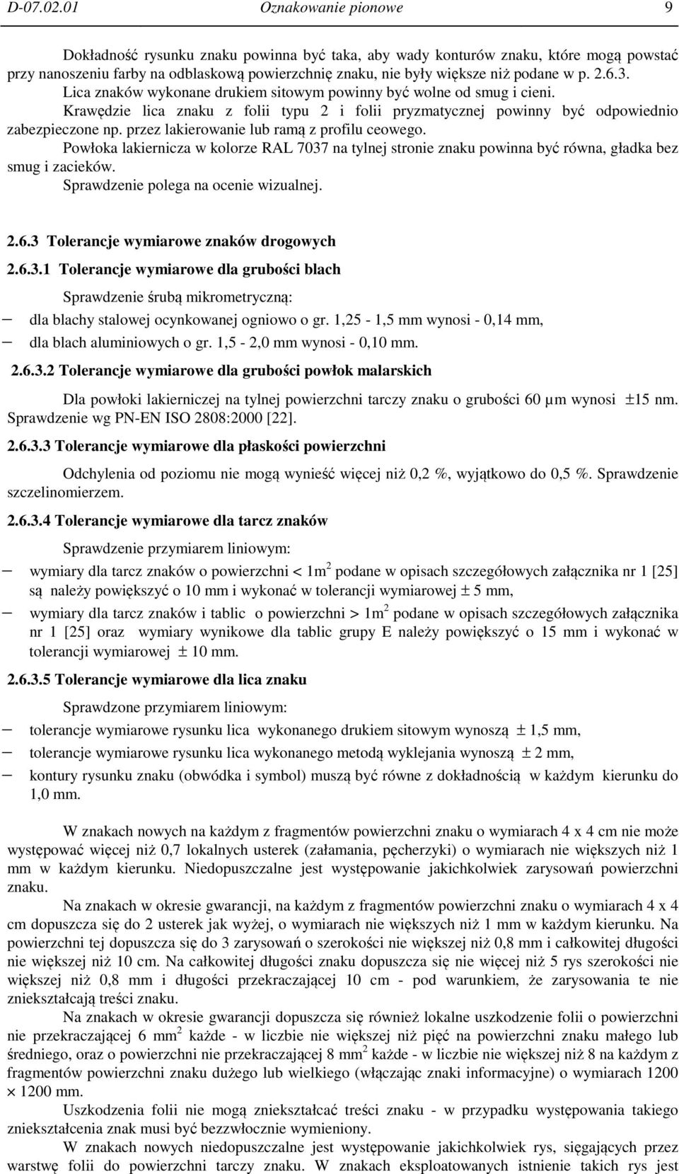 2.6.3. Lica znaków wykonane drukiem sitowym powinny być wolne od smug i cieni. Krawędzie lica znaku z folii typu 2 i folii pryzmatycznej powinny być odpowiednio zabezpieczone np.