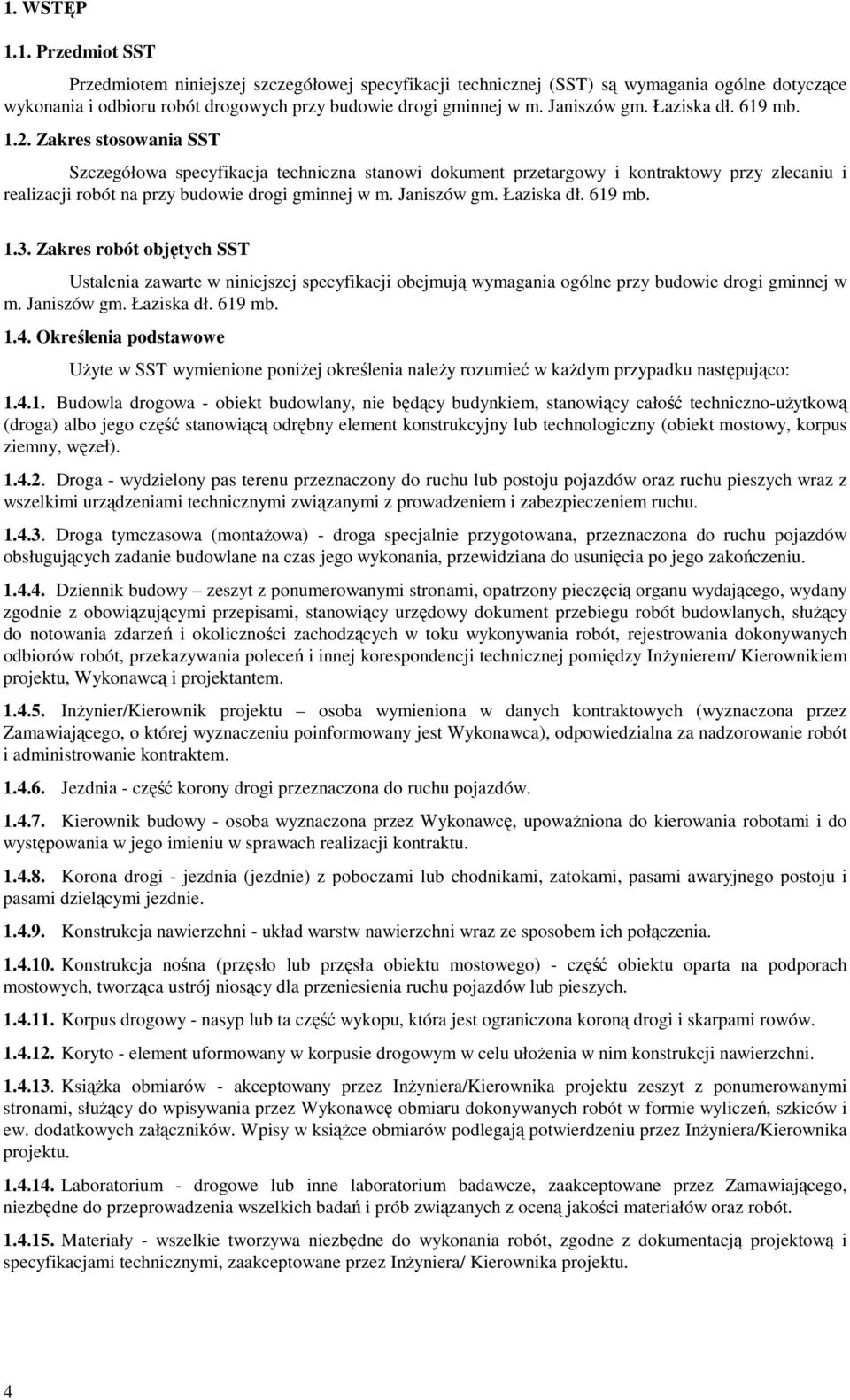 Zakres stosowania SST Szczegółowa specyfikacja techniczna stanowi dokument przetargowy i kontraktowy przy zlecaniu i realizacji robót na przy budowie drogi gminnej w m. Janiszów gm. Łaziska dł.