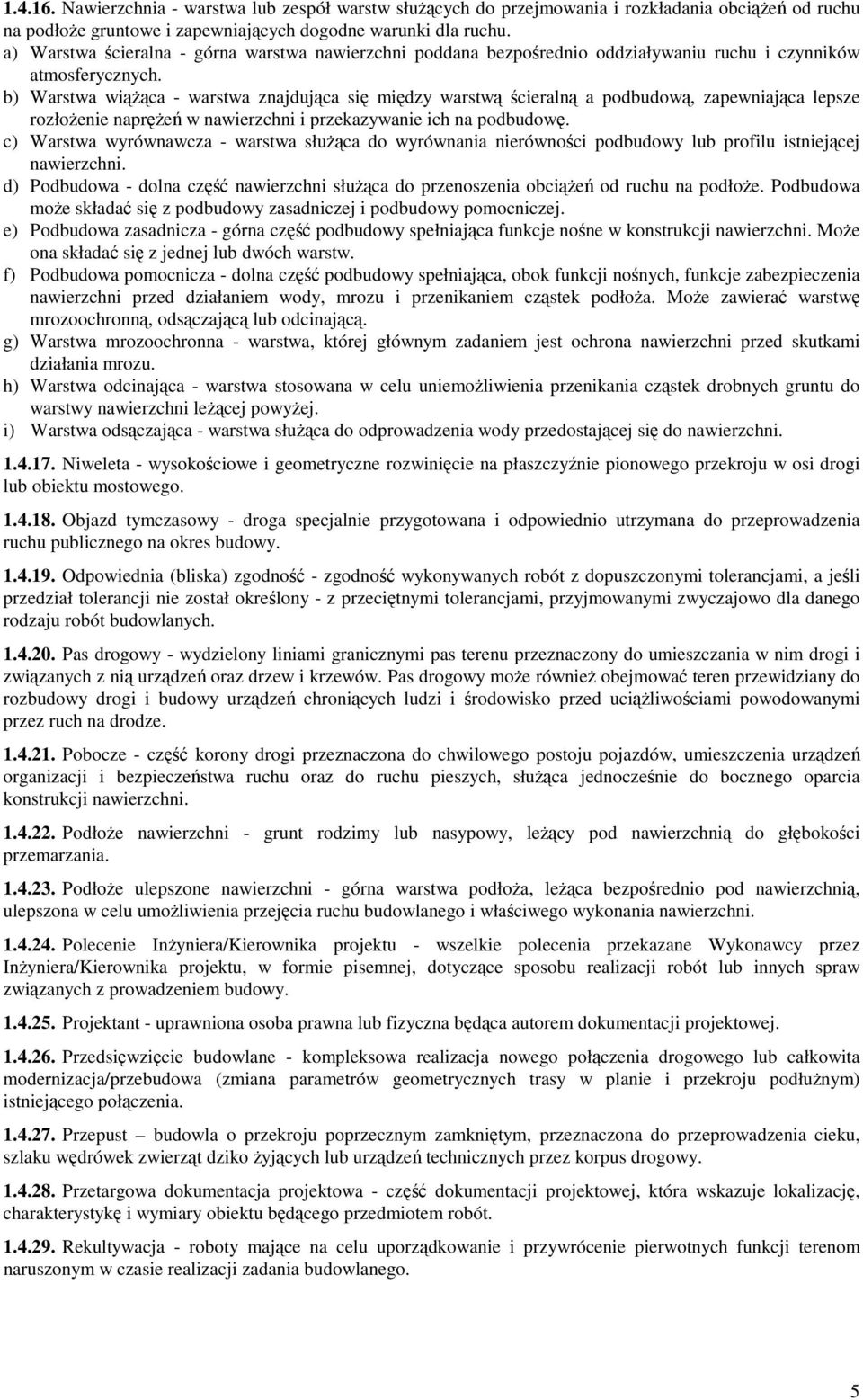 b) Warstwa wiąŝąca - warstwa znajdująca się między warstwą ścieralną a podbudową, zapewniająca lepsze rozłoŝenie napręŝeń w nawierzchni i przekazywanie ich na podbudowę.