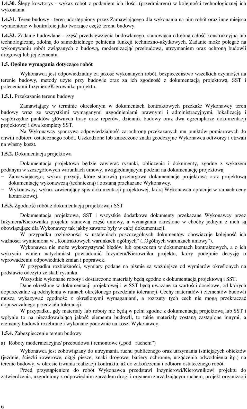Zadanie budowlane - część przedsięwzięcia budowlanego, stanowiąca odrębną całość konstrukcyjną lub technologiczną, zdolną do samodzielnego pełnienia funkcji techniczno-uŝytkowych.