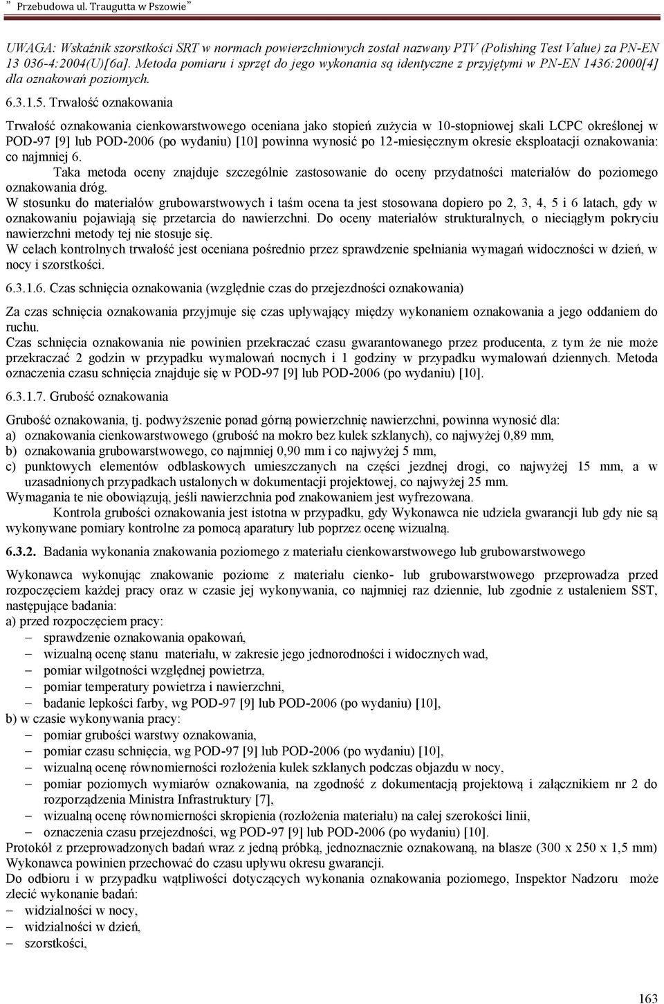 Trwałość oznakowania Trwałość oznakowania cienkowarstwowego oceniana jako stopień zużycia w 10-stopniowej skali LCPC określonej w POD-97 [9] lub POD-2006 (po wydaniu) [10] powinna wynosić po