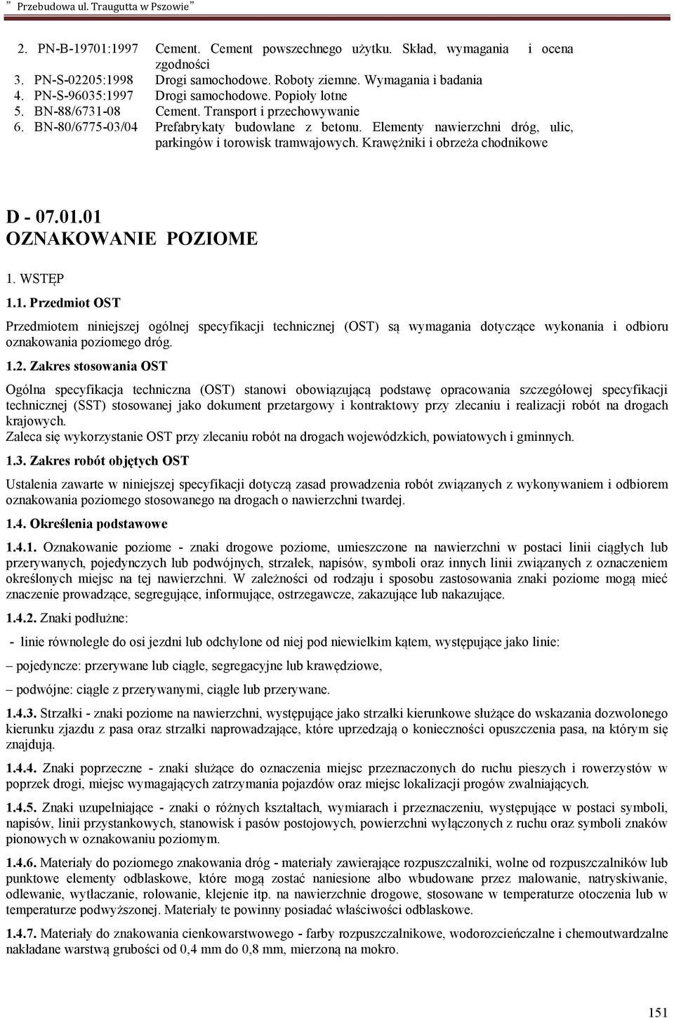 Krawężniki i obrzeża chodnikowe D - 07.01.01 OZNAKOWANIE POZIOME 1. WSTĘP 1.1. Przedmiot OST Przedmiotem niniejszej ogólnej specyfikacji technicznej (OST) są wymagania dotyczące wykonania i odbioru oznakowania poziomego dróg.
