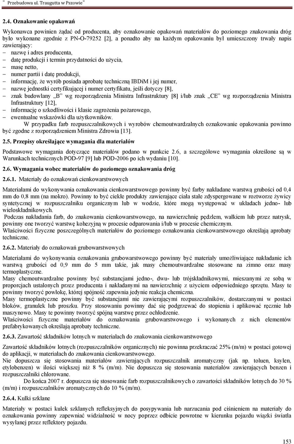 aprobatę techniczną IBDiM i jej numer, nazwę jednostki certyfikującej i numer certyfikatu, jeśli dotyczy [8], znak budowlany B wg rozporządzenia Ministra Infrastruktury [8] i/lub znak CE wg