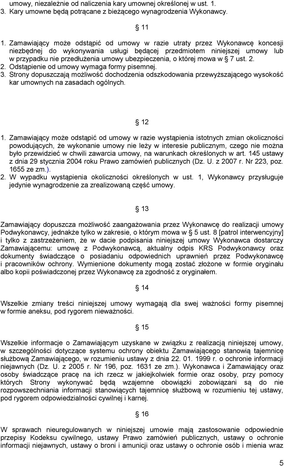 o której mowa w 7 ust. 2. 2. Odstąpienie od umowy wymaga formy pisemnej. 3. Strony dopuszczają możliwość dochodzenia odszkodowania przewyższającego wysokość kar umownych na zasadach ogólnych. 12 1.