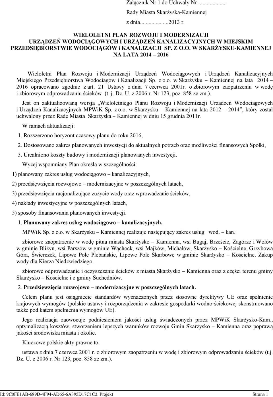 z o.o. w Skarżysku Kamiennej na lata 2014 2016 opracowano zgodnie z art. 21 Ustawy z dnia 7 czerwca 2001r. o zbiorowym zaopatrzeniu w wodę i zbiorowym odprowadzaniu ścieków (t. j. Dz. U. z 2006 r.