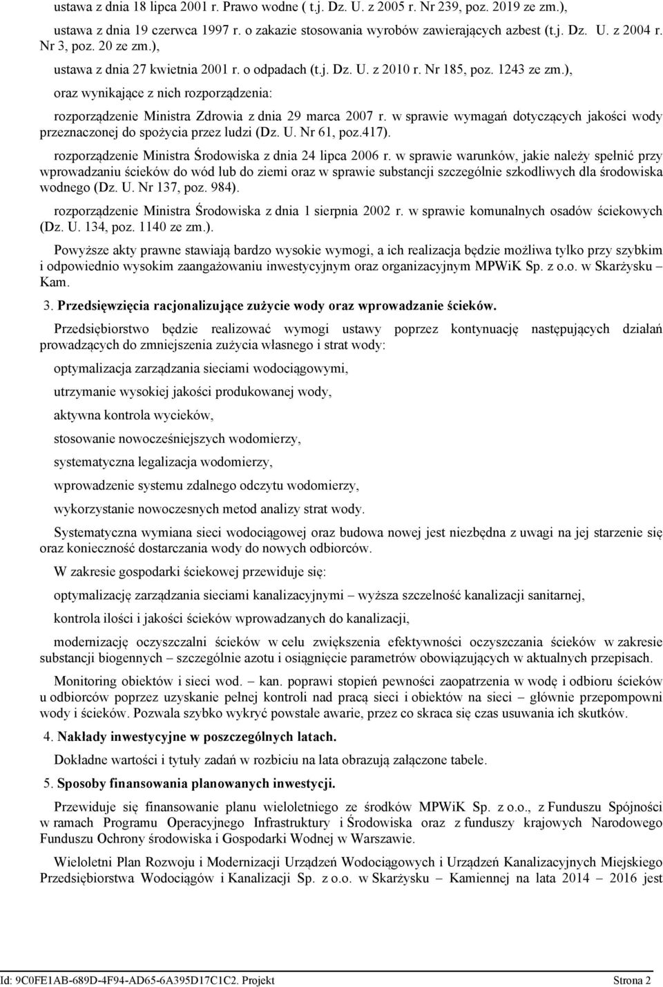 ), oraz wynikające z nich rozporządzenia: rozporządzenie Ministra Zdrowia z dnia 29 marca 2007 r. w sprawie wymagań dotyczących jakości wody przeznaczonej do spożycia przez ludzi (Dz. U. Nr 61, poz.