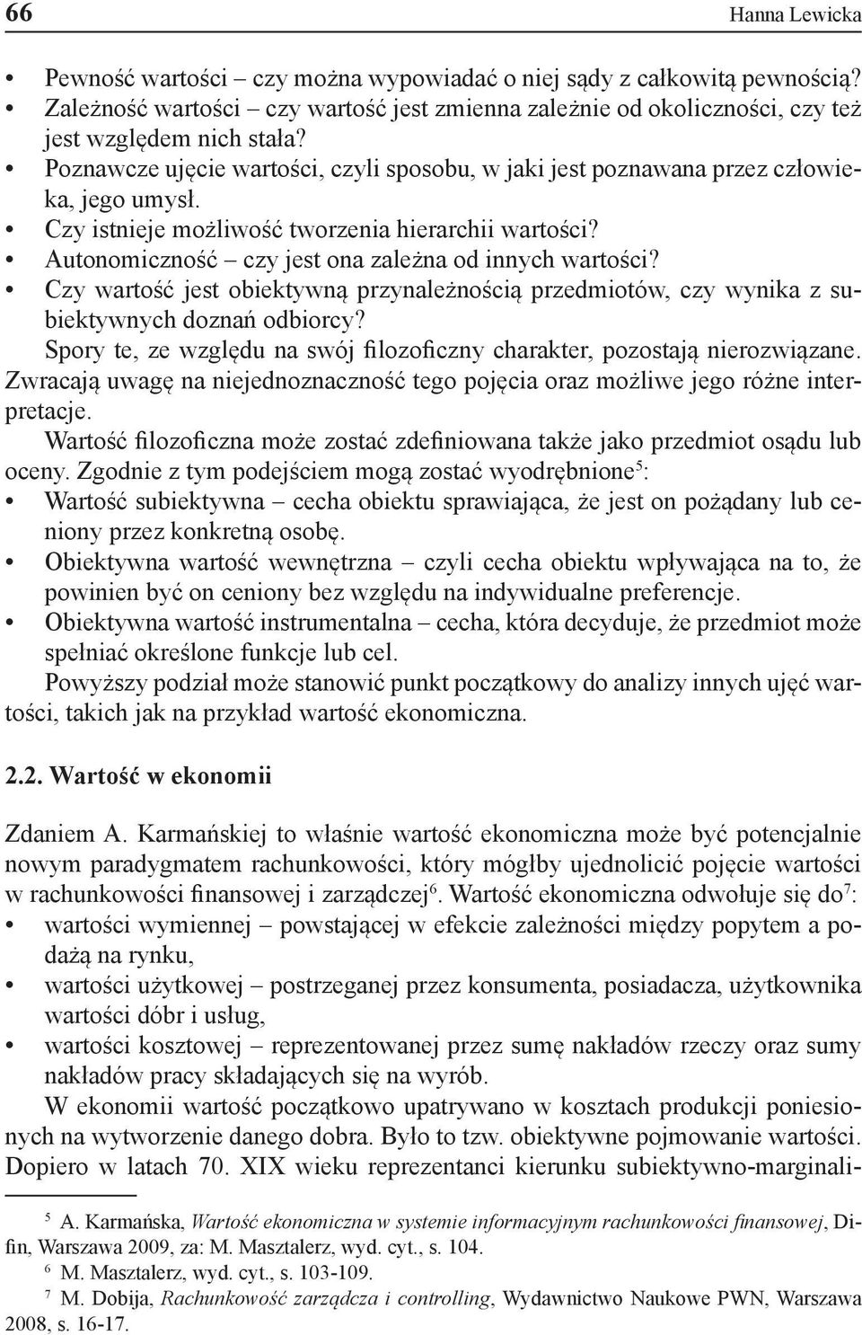 Autonomiczność czy jest ona zależna od innych wartości? Czy wartość jest obiektywną przynależnością przedmiotów, czy wynika z subiektywnych doznań odbiorcy?
