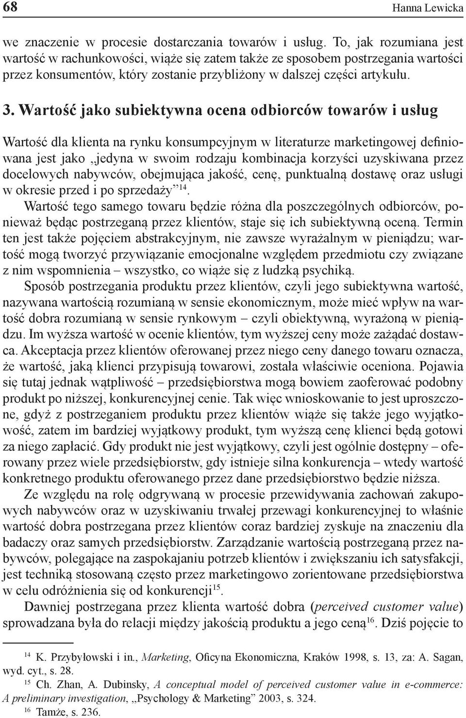 Wartość jako subiektywna ocena odbiorców towarów i usług Wartość dla klienta na rynku konsumpcyjnym w literaturze marketingowej definiowana jest jako jedyna w swoim rodzaju kombinacja korzyści