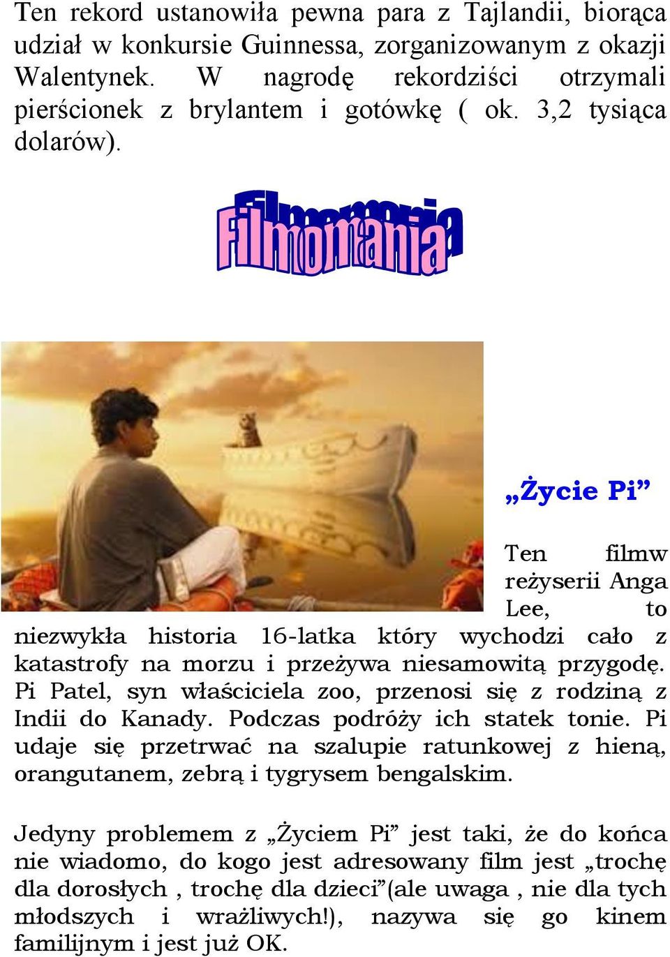 Pi Patel, syn właściciela zoo, przenosi się z rodziną z Indii do Kanady. Podczas podróży ich statek tonie.