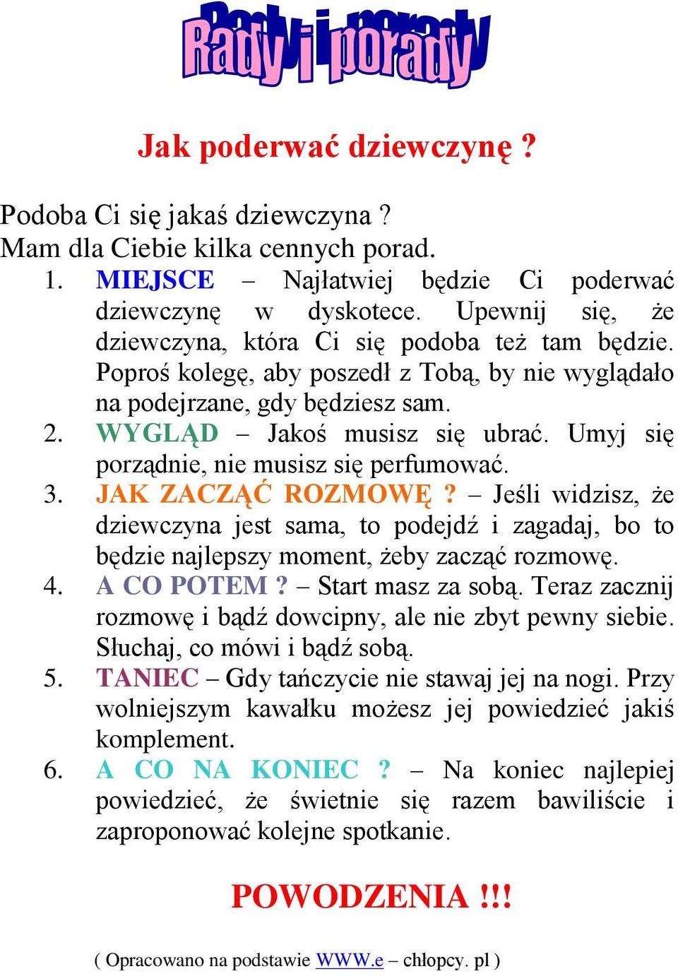Umyj się porządnie, nie musisz się perfumować. 3. JAK ZACZĄĆ ROZMOWĘ? Jeśli widzisz, że dziewczyna jest sama, to podejdź i zagadaj, bo to będzie najlepszy moment, żeby zacząć rozmowę. 4. A CO POTEM?