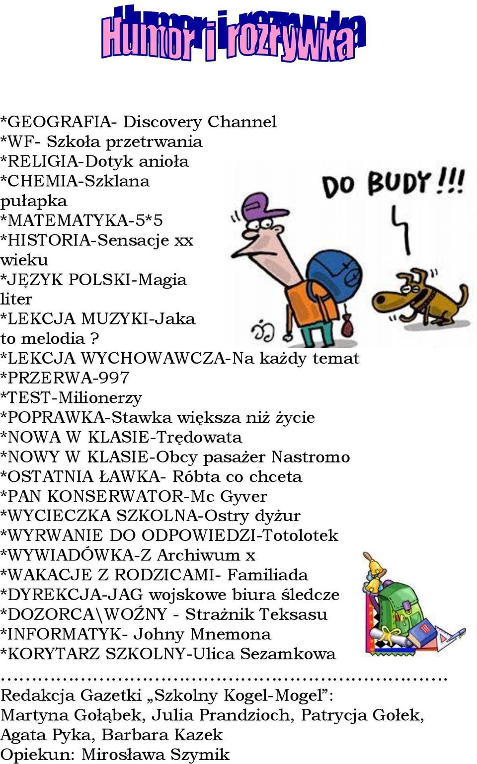 *LEKCJA WYCHOWAWCZA-Na każdy temat *PRZERWA-997 *TEST-Milionerzy *POPRAWKA-Stawka większa niż życie *NOWA W KLASIE-Trędowata *NOWY W KLASIE-Obcy pasażer Nastromo *OSTATNIA ŁAWKA- Róbta co chceta *PAN