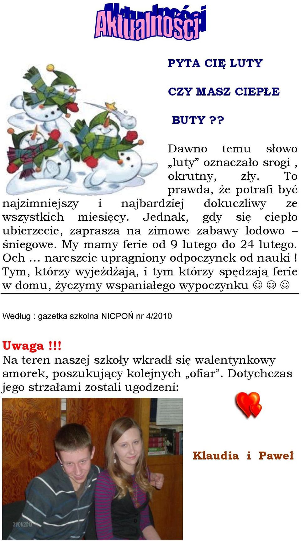 Jednak, gdy się ciepło ubierzecie, zaprasza na zimowe zabawy lodowo śniegowe. My mamy ferie od 9 lutego do 24 lutego.