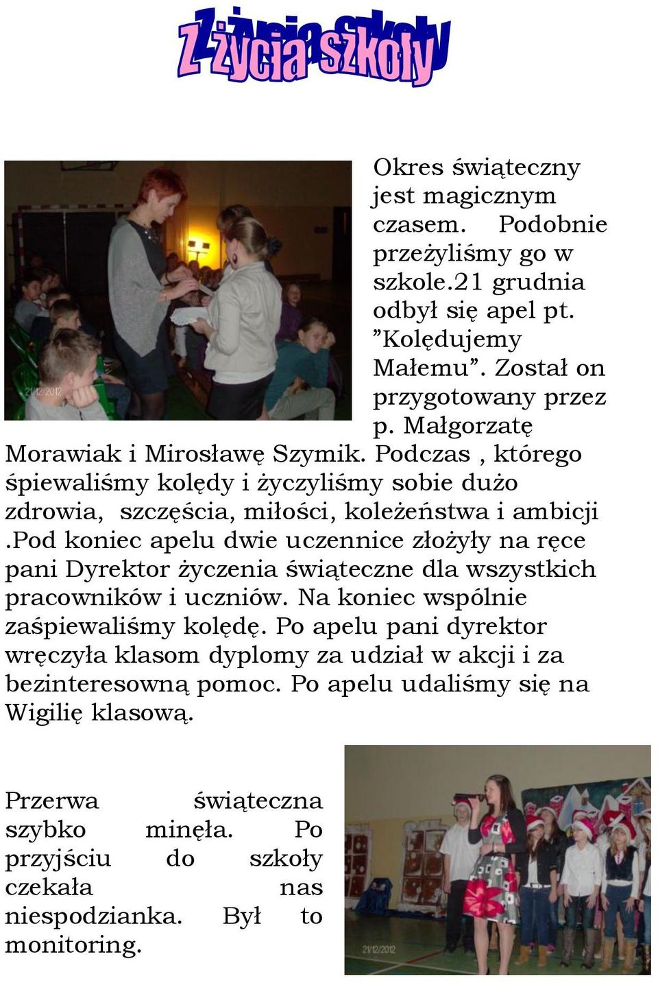 pod koniec apelu dwie uczennice złożyły na ręce pani Dyrektor życzenia świąteczne dla wszystkich pracowników i uczniów. Na koniec wspólnie zaśpiewaliśmy kolędę.