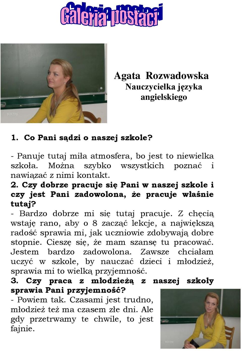 Z chęcią wstaję rano, aby o 8 zacząć lekcje, a największą radość sprawia mi, jak uczniowie zdobywają dobre stopnie. Cieszę się, że mam szansę tu pracować. Jestem bardzo zadowolona.