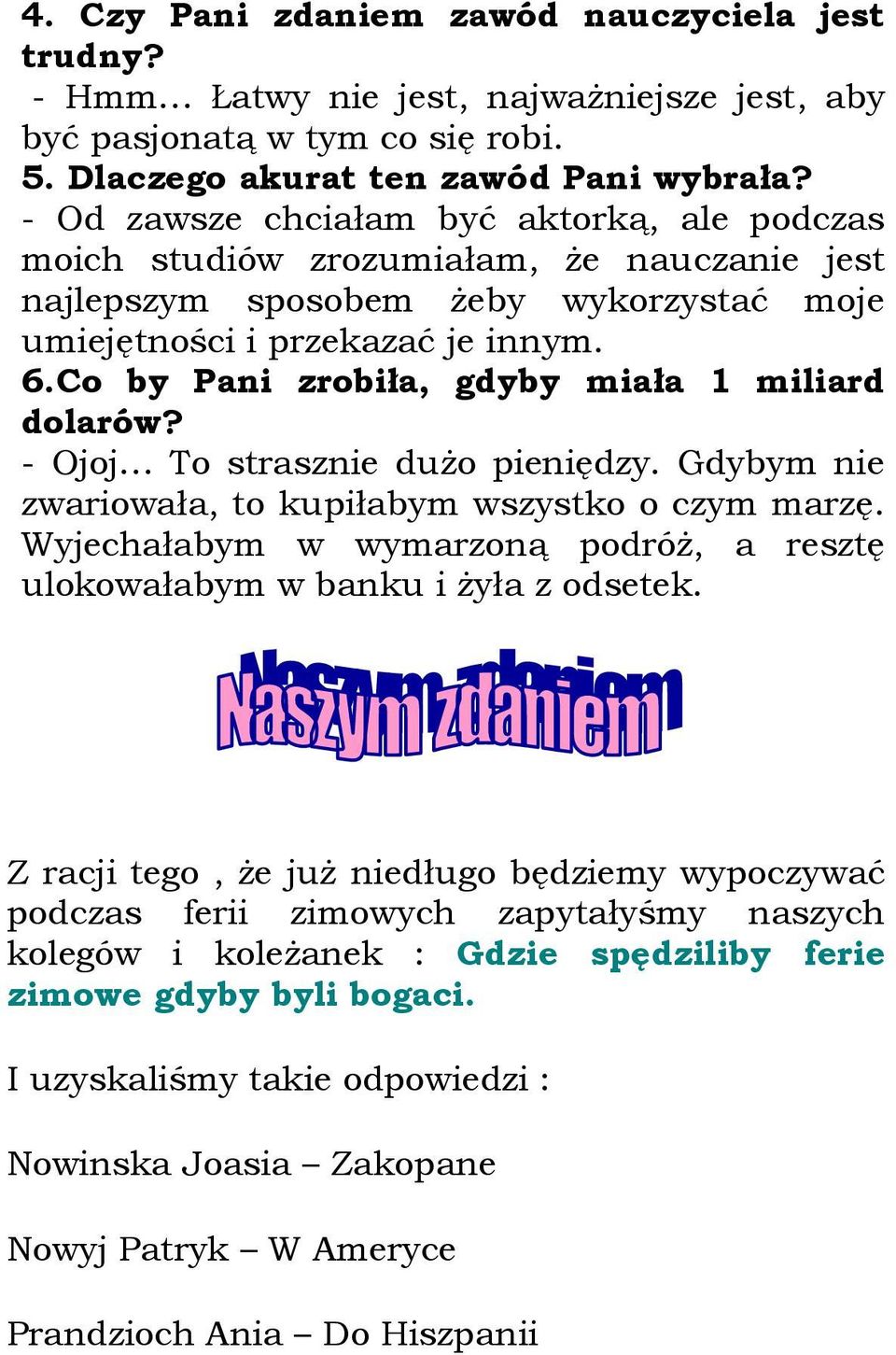 Co by Pani zrobiła, gdyby miała 1 miliard dolarów? - Ojoj To strasznie dużo pieniędzy. Gdybym nie zwariowała, to kupiłabym wszystko o czym marzę.