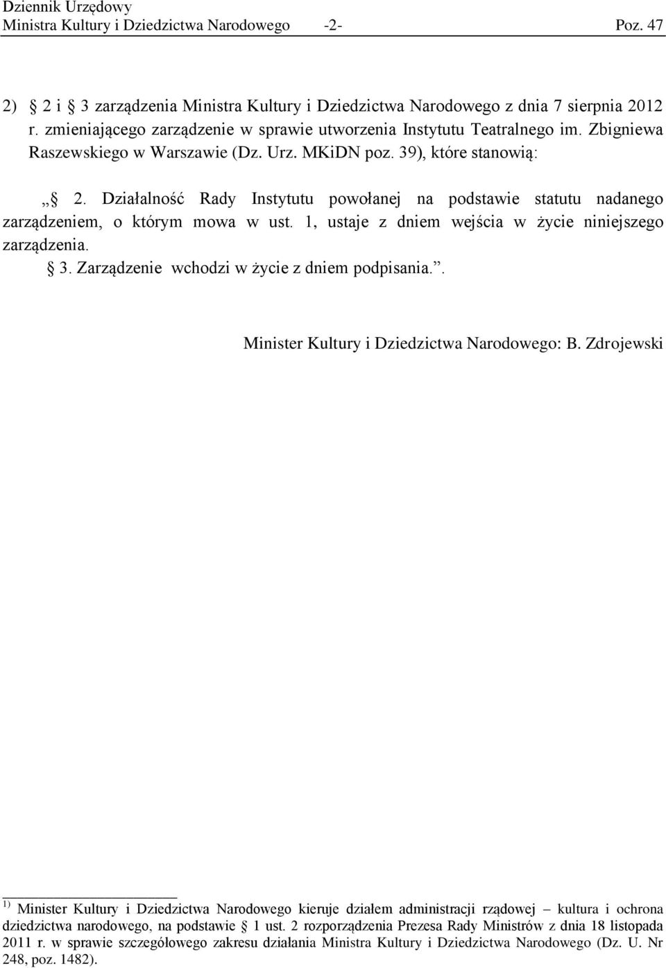 Działalność Rady Instytutu powołanej na podstawie statutu nadanego zarządzeniem, o którym mowa w ust. 1, ustaje z dniem wejścia w życie niniejszego zarządzenia. 3.