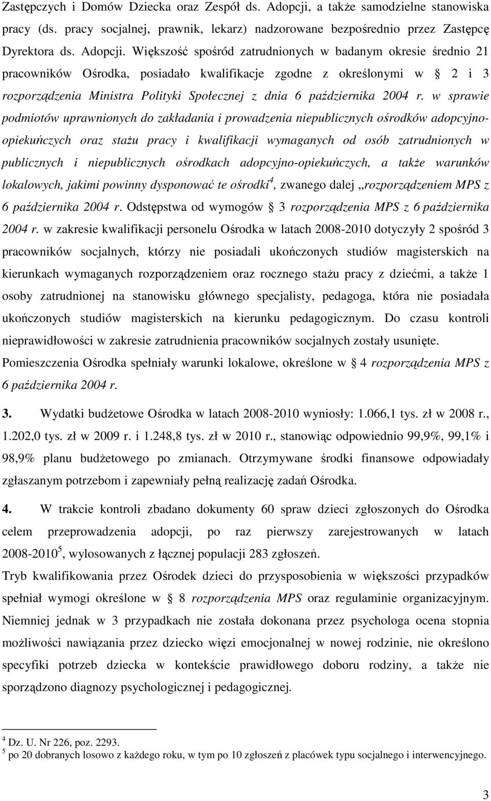 Większość spośród zatrudnionych w badanym okresie średnio 21 pracowników Ośrodka, posiadało kwalifikacje zgodne z określonymi w 2 i 3 rozporządzenia Ministra Polityki Społecznej z dnia 6 października