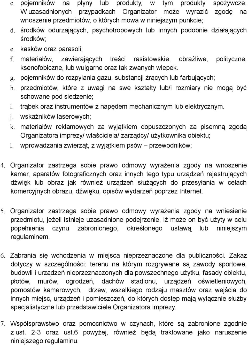 materiałów, zawierających treści rasistowskie, obraźliwe, polityczne, ksenofobiczne, lub wulgarne oraz tak zwanych wlepek. g. pojemników do rozpylania gazu, substancji żrących lub farbujących; h.