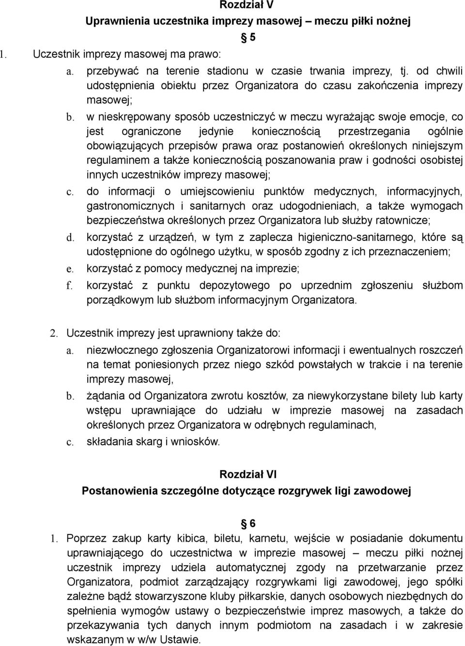 w nieskrępowany sposób uczestniczyć w meczu wyrażając swoje emocje, co jest ograniczone jedynie koniecznością przestrzegania ogólnie obowiązujących przepisów prawa oraz postanowień określonych