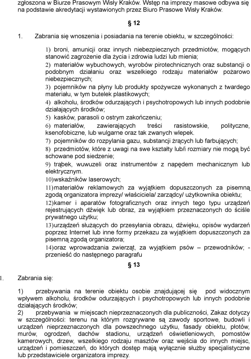 Zabrania się: 1) broni, amunicji oraz innych niebezpiecznych przedmiotów, mogących stanowić zagrożenie dla życia i zdrowia ludzi lub mienia; 2) materiałów wybuchowych, wyrobów pirotechnicznych oraz