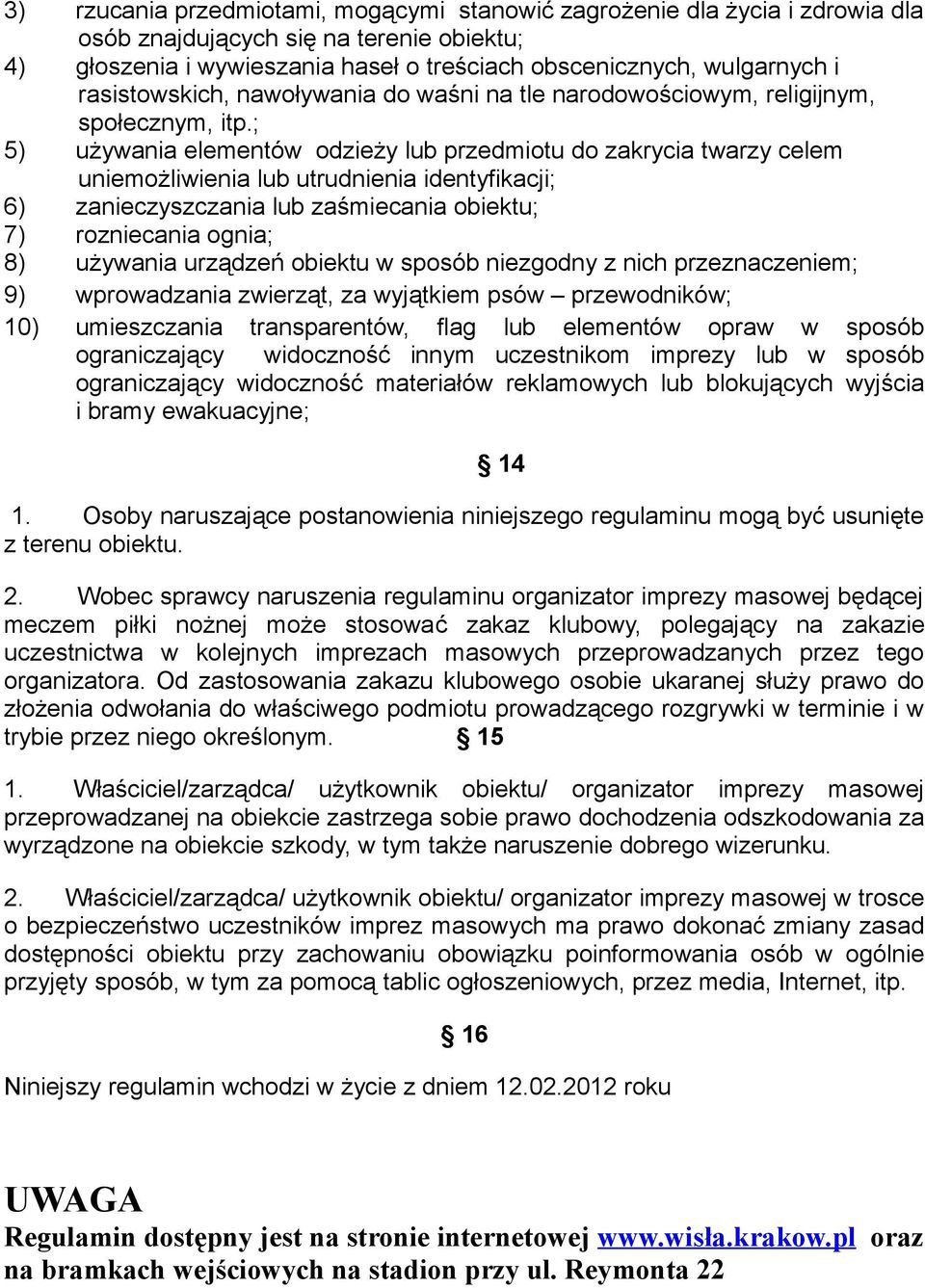 ; 5) używania elementów odzieży lub przedmiotu do zakrycia twarzy celem uniemożliwienia lub utrudnienia identyfikacji; 6) zanieczyszczania lub zaśmiecania obiektu; 7) rozniecania ognia; 8) używania