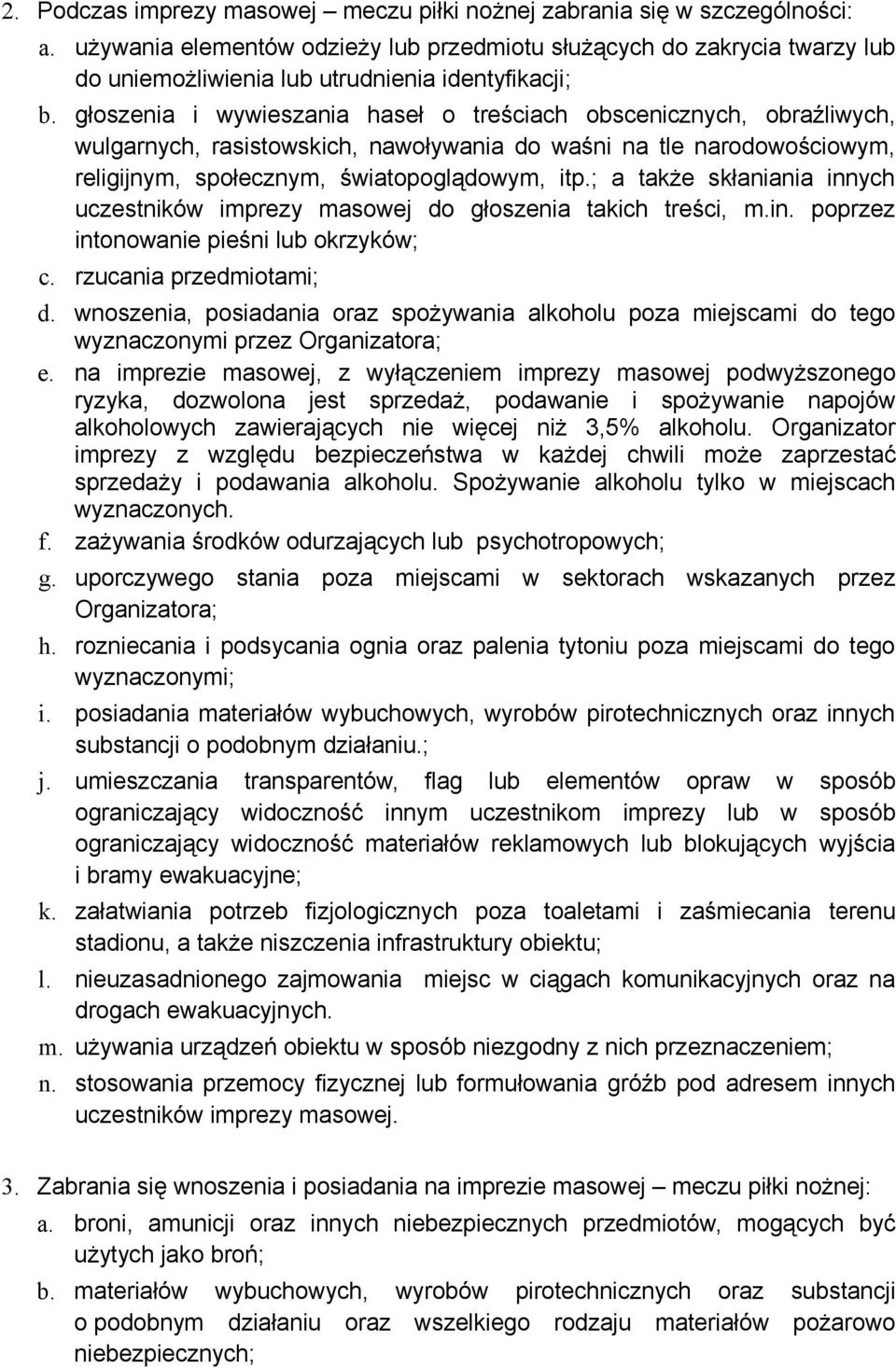 głoszenia i wywieszania haseł o treściach obscenicznych, obraźliwych, wulgarnych, rasistowskich, nawoływania do waśni na tle narodowościowym, religijnym, społecznym, światopoglądowym, itp.