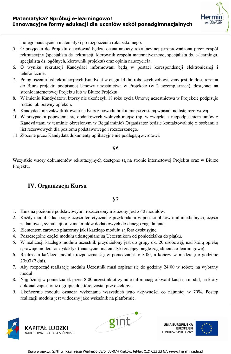 O wyniku rekrutacji Kandydaci informowani będą w postaci korespondencji elektronicznej i telefonicznie. 7.